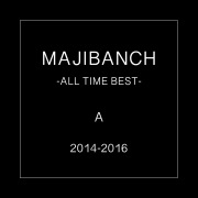 MAJIBANCH -ALL TIME BEST- A 2014-2016
