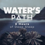 Water’s Path: 8 Hours Of Deep Sleep