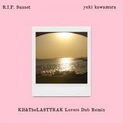 R.I.P. Sunset (KH&TheLASTTRAK Lovers Dub Remix)