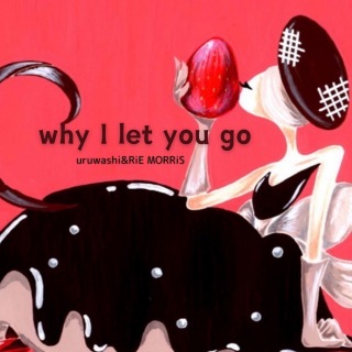 why I let you go