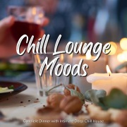 Chill Lounge Moods - 雰囲気のいいディナーにぴったりチルハウスBGM